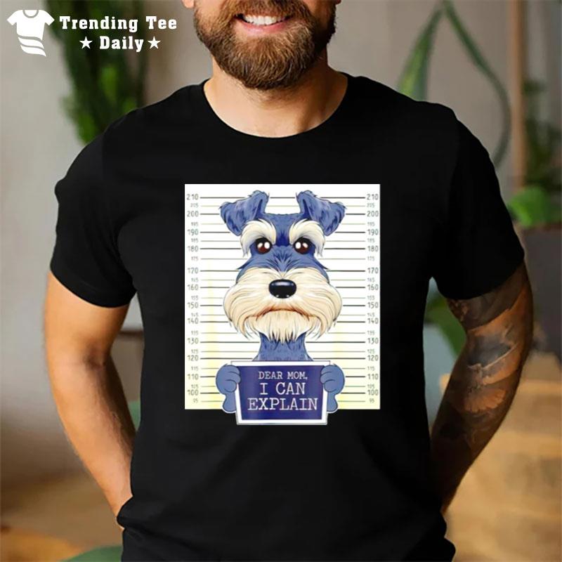 Miniature Schnauzer Dear Mom I Can Explain T-Shirt