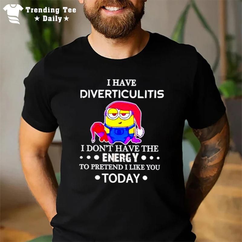 Minion I Have DiverticulIt's I Don't Have The Energy To Pretend I Like You Today T-Shirt