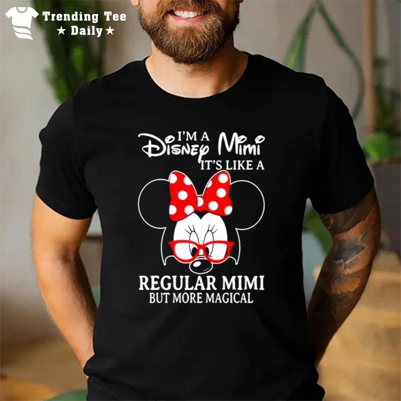 Minnie Mouse I'm A Disney Mimi It's Like A Regular Mimi But More Magical T-Shirt