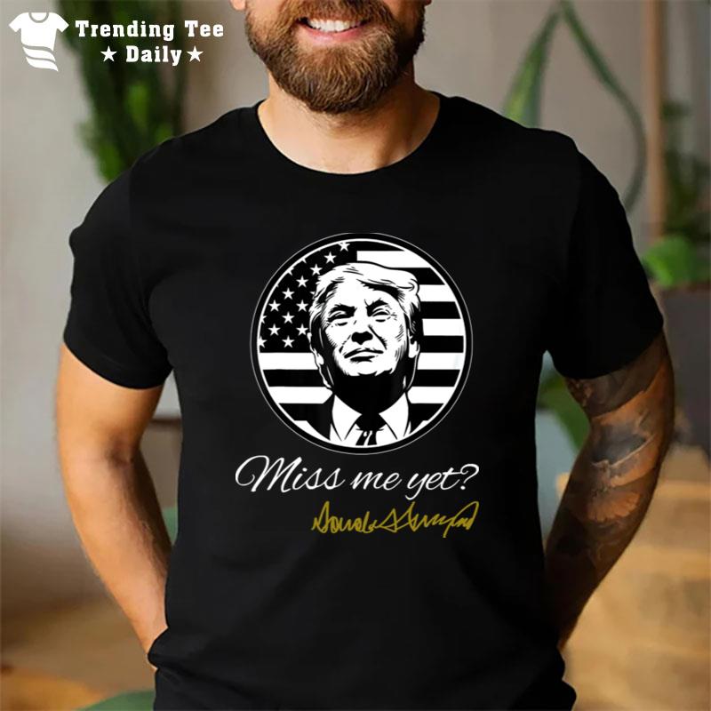 Miss Me Yet Trump T-Shirt