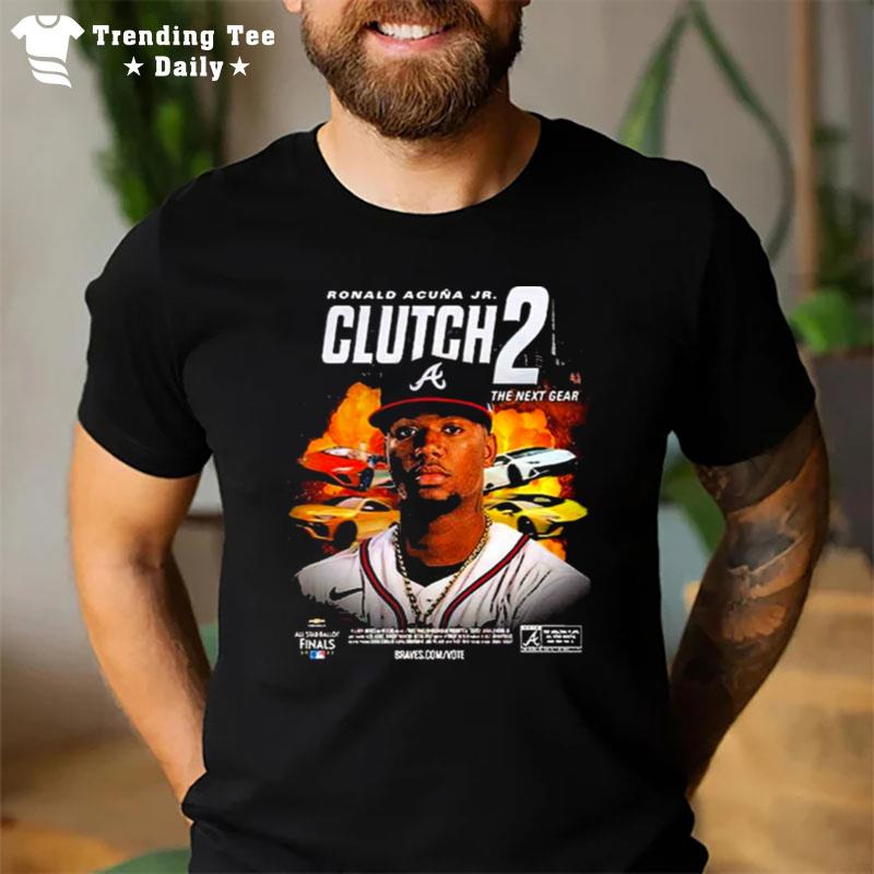 Mlb Atlanta Braves Ronald Acuna Jr Clutch 2 The Next Gear 2022 All Star Ballot Nl Starting Outfielder T-Shirt