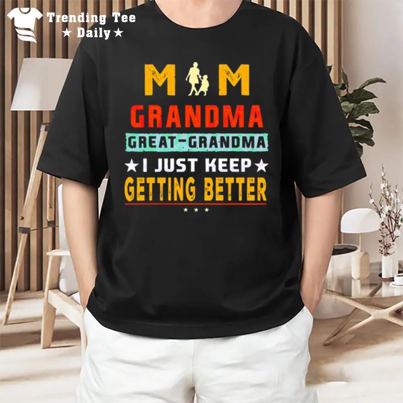 Mom Great Grandma I Just Keep Getting Better Mothers Day T-Shirt