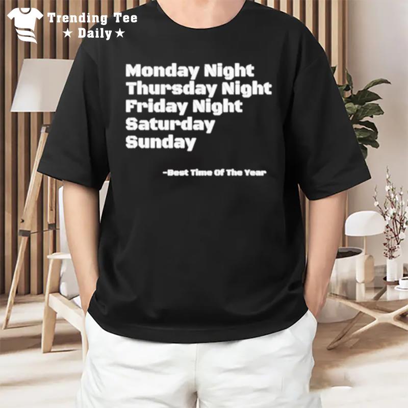 Monday Night Thursday Night Friday Saturday Sunday Best Time Of The Year T-Shirt