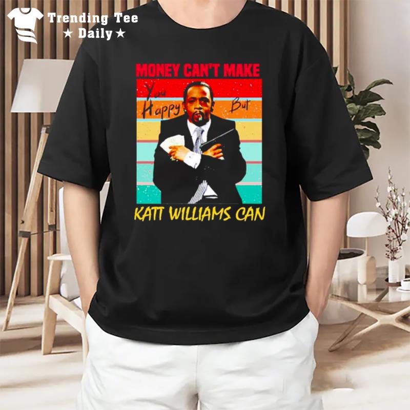 Money Can't Make You Happy But Katt WillI'ms Can T-Shirt