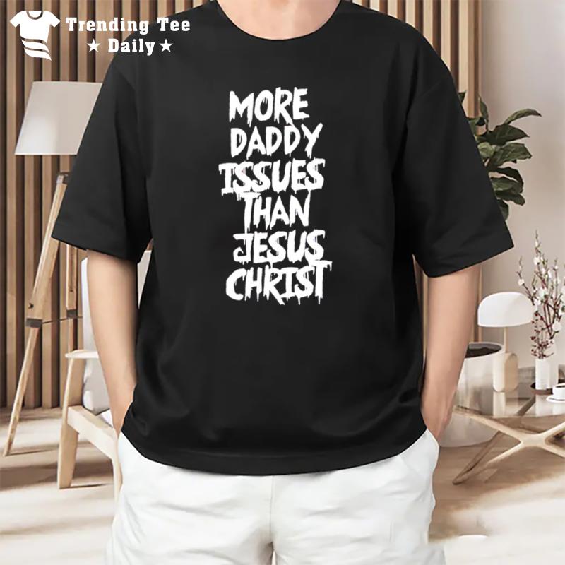 More Daddy Issues Than Jesus Chris T-Shirt