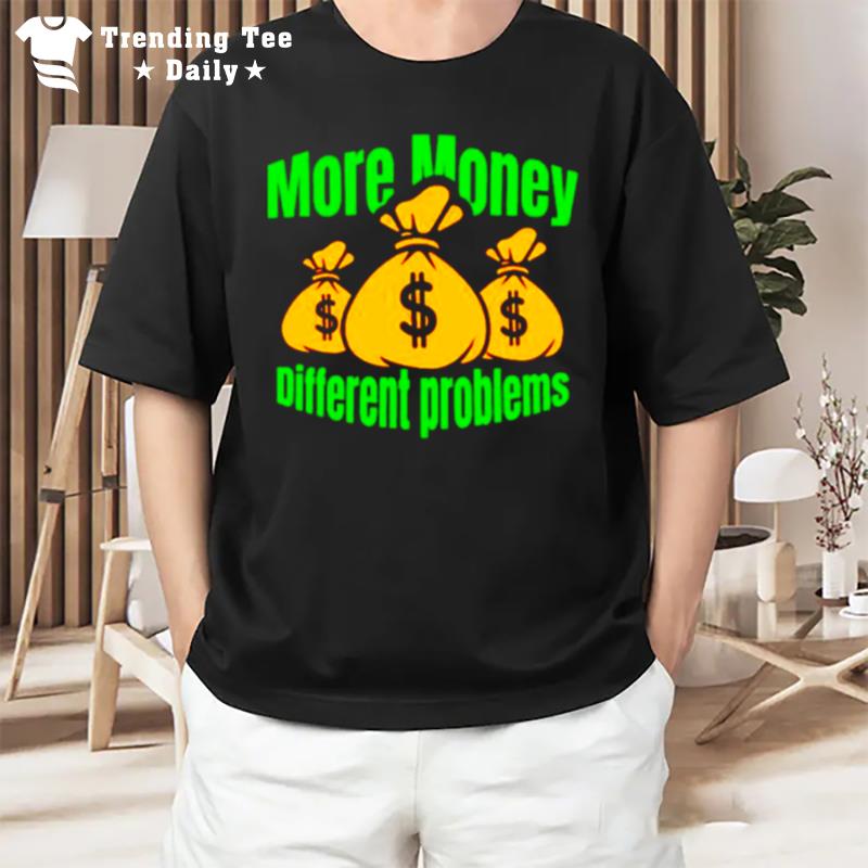 More Money Different Problem T-Shirt