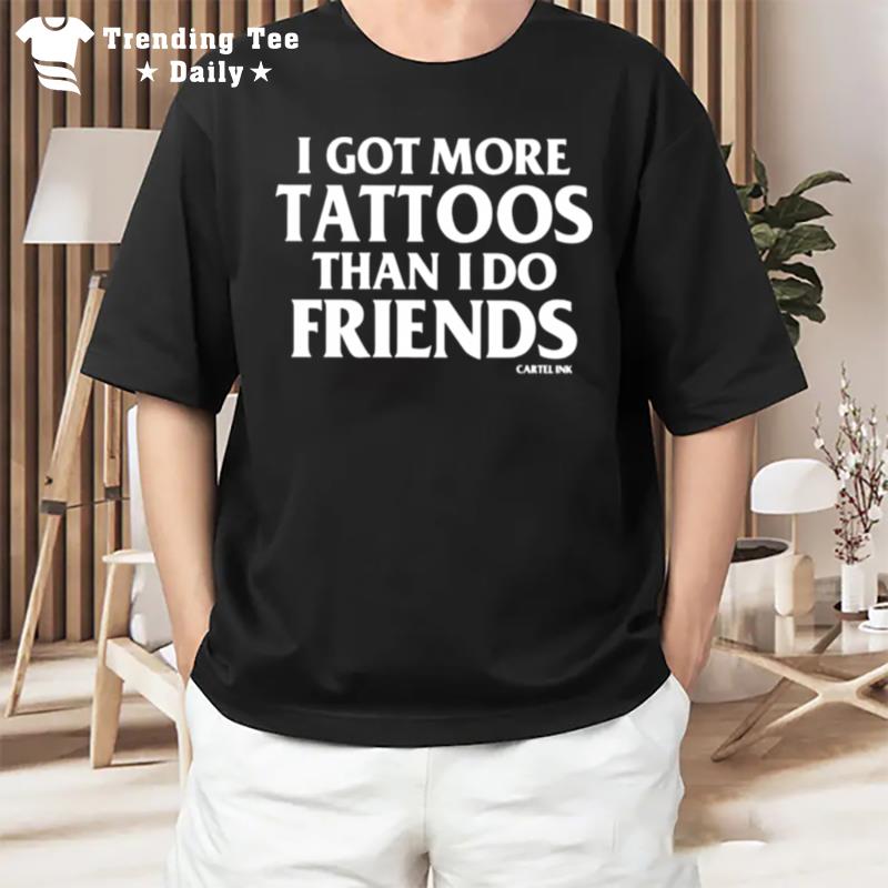 More Tattoos Than Friends By Cartel Ink T-Shirt