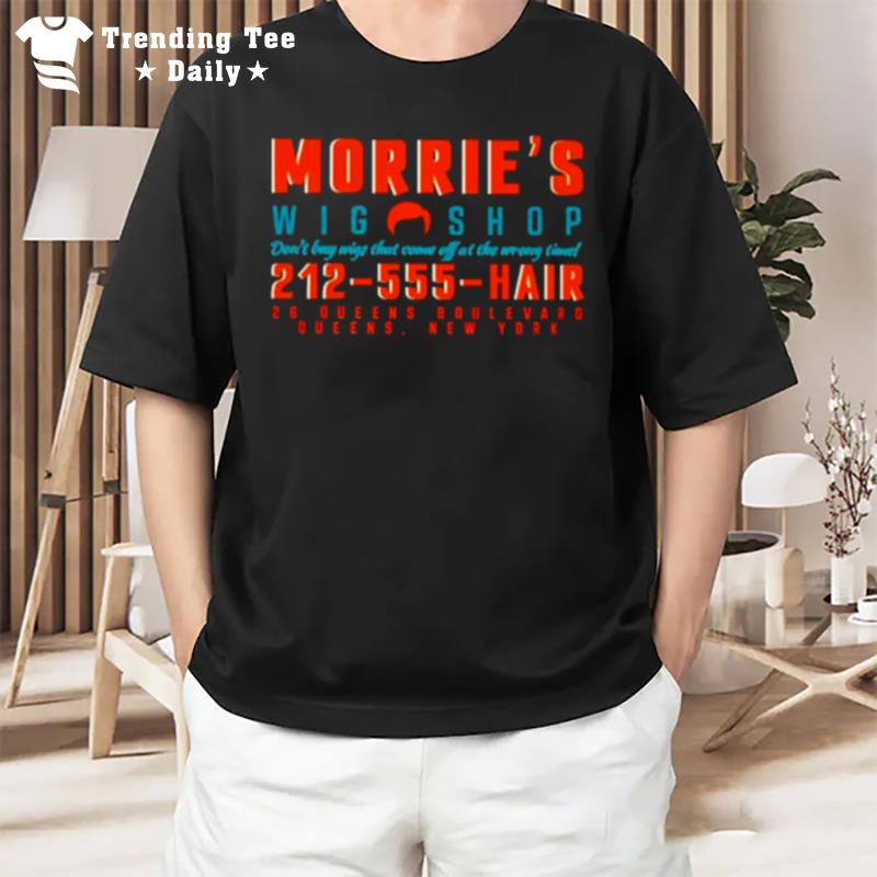 Morrie's Wig Shop Don't Buy Wigs That Come Off At The Wrong Time T-Shirt