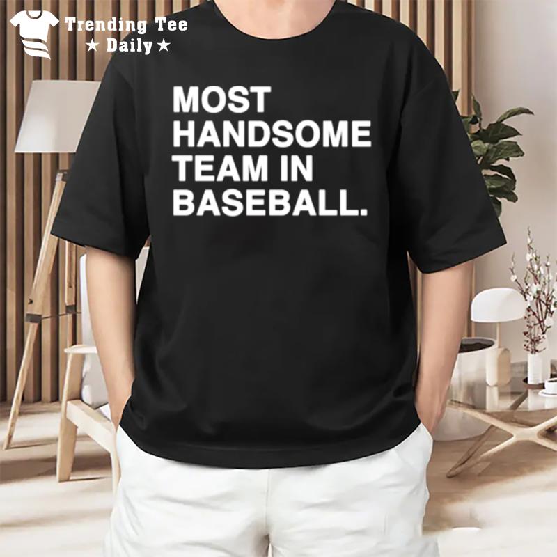 Most Handsome Team In Baseball T-Shirt