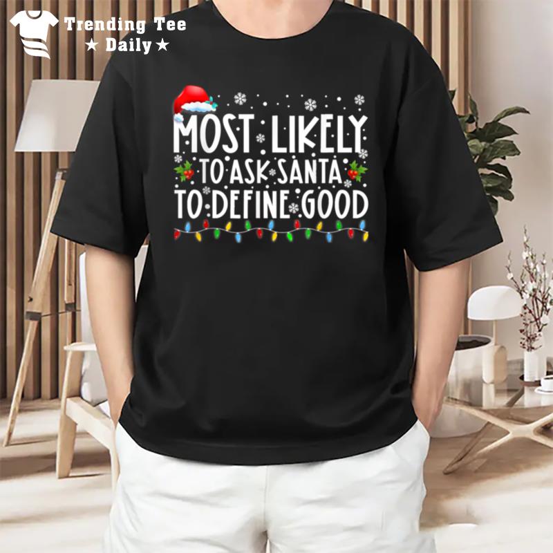 Most Likely To Ask Santa To Define Good Family Christmas T-Shirt