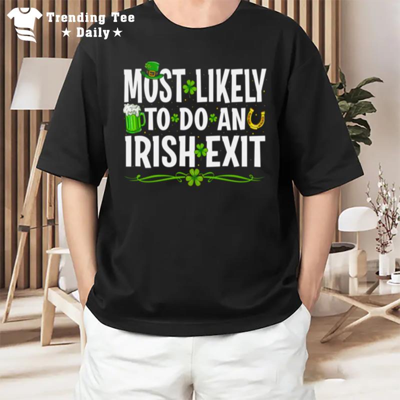 Most Likely To Do An Irish Exit Funny T-Shirt