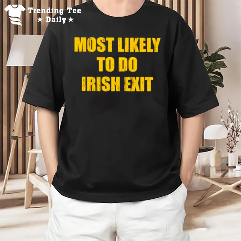 Most Likely To Do Irish Exi T-Shirt