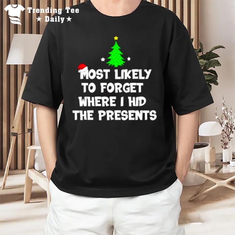 Most Likely To Forget Where I Hid The Presents Merry Christmas T-Shirt