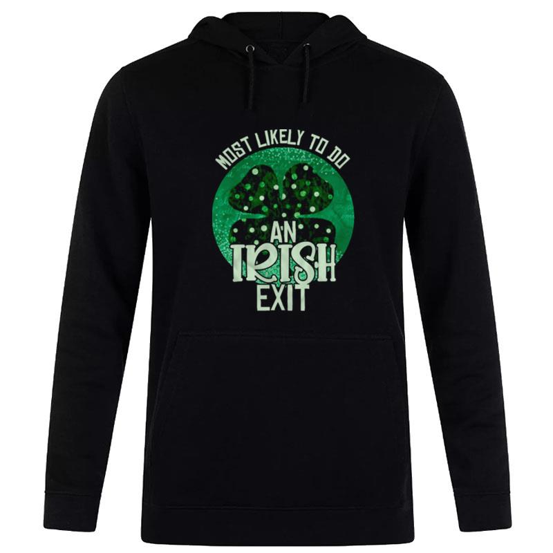 Most Likely To Give An Irish Goodbye St Patricks Day Funny Hoodie