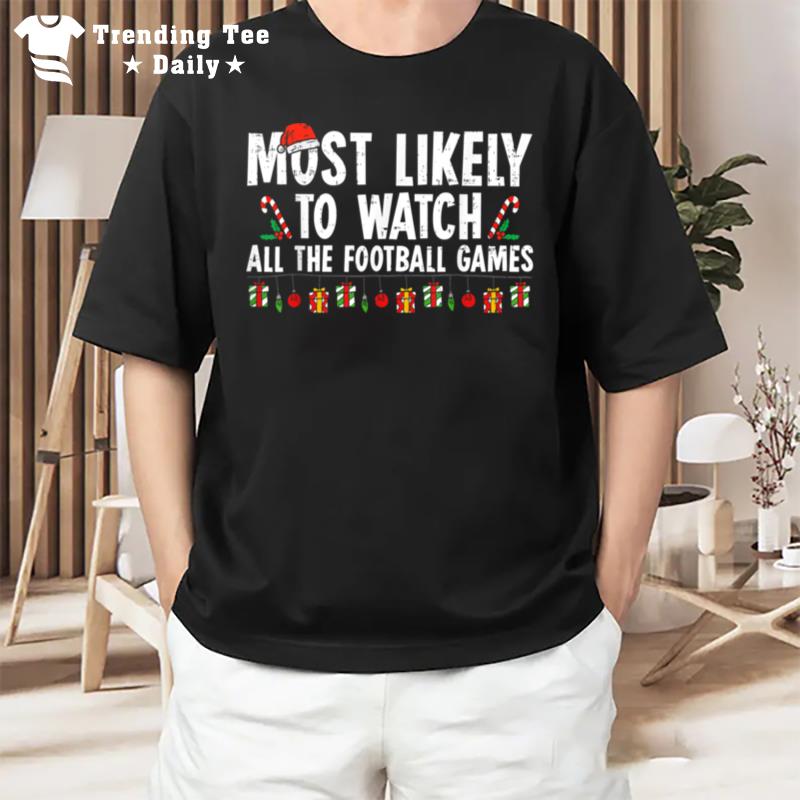 Most Likely To Watch All The Football Games Christmas Xmas T-Shirt