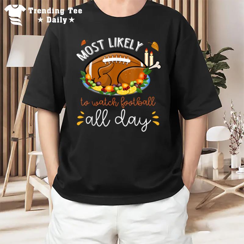 Most Likely To Watch Football All Day Autumn'thanksgiving T-Shirt