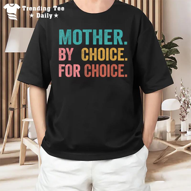 Mother By Choice For Choice Pro Choice Feminist Rights T-Shirt