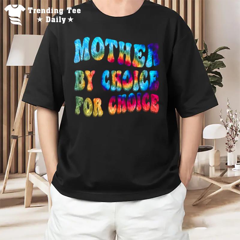 Mother By Choice For Choice Tie Dye Reproductive Rights T-Shirt