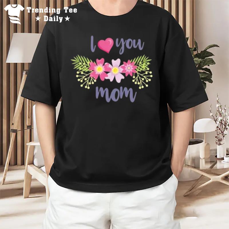 Mother Day Love You Mom T-Shirt