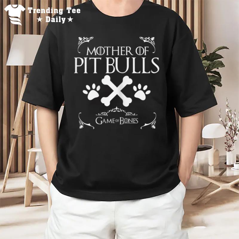 Mother Of Pit Bulls Game Of Bones Tshir Love Your Dog T-Shirt