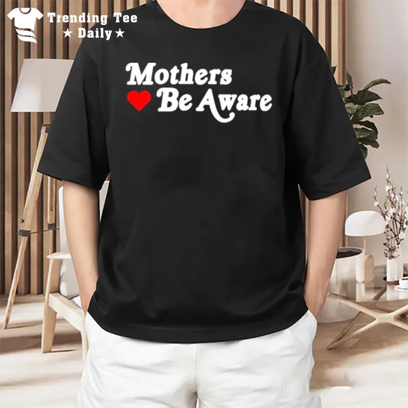 Mothers Be Aware T-Shirt