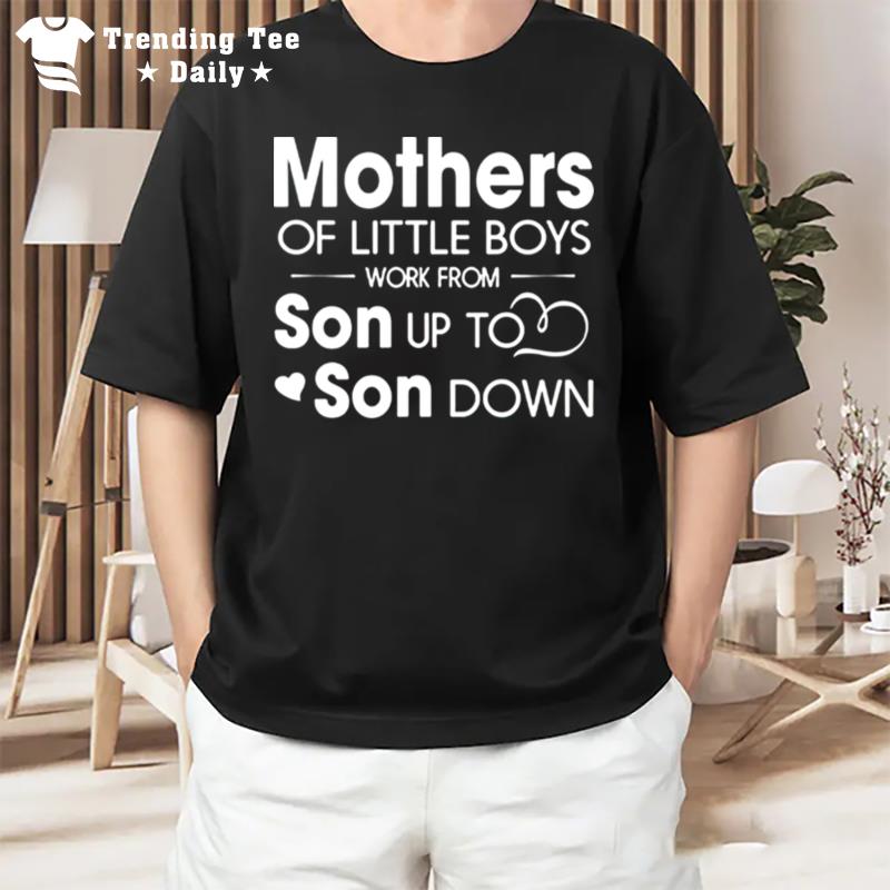 Mothers Of Little Boys Work From Son Up To Son Down T-Shirt