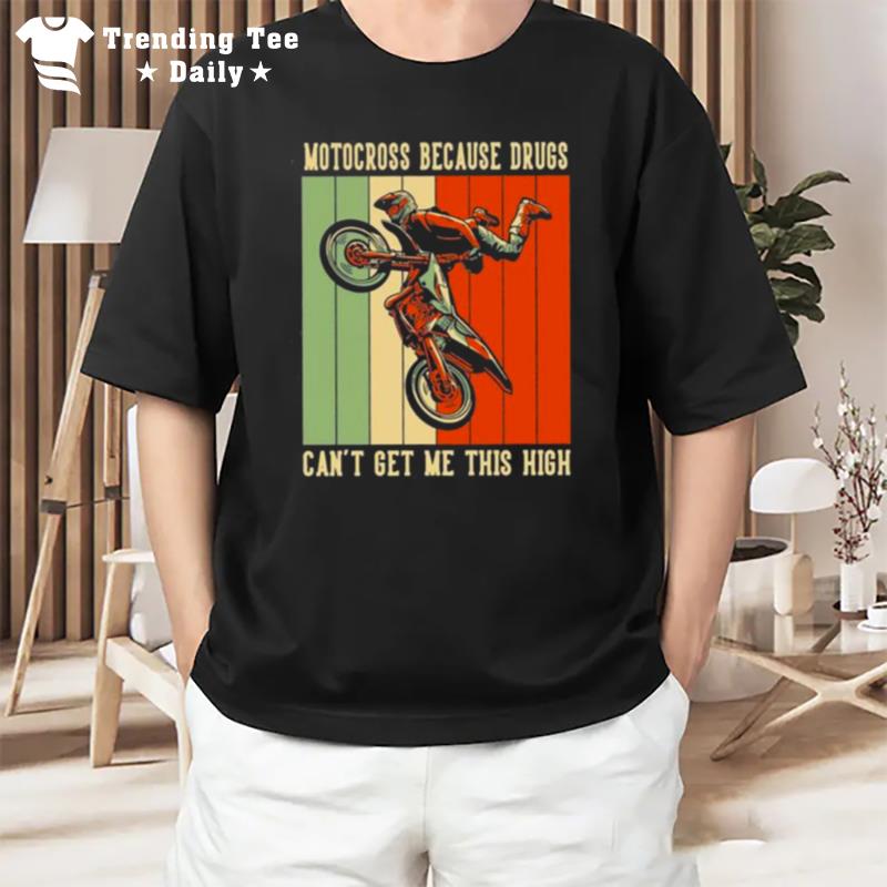 Motocross Because Drugs Can't Get Me This High Motorbike Dirt Bike T-Shirt