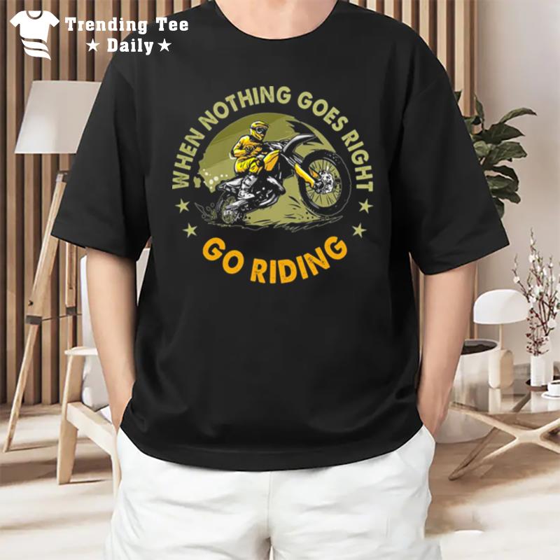 Motorbike When n'thing Goes Right Go Riding T-Shirt