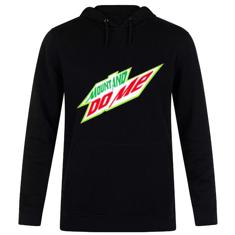 Mount And Do Me Mtn Dew Parody Hoodie