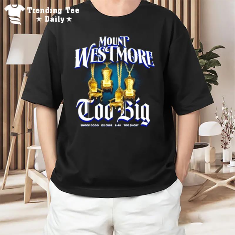 Mount Westmore Too Big Snoop Dogg Ice Cube E 40 Too Short 2022 T-Shirt