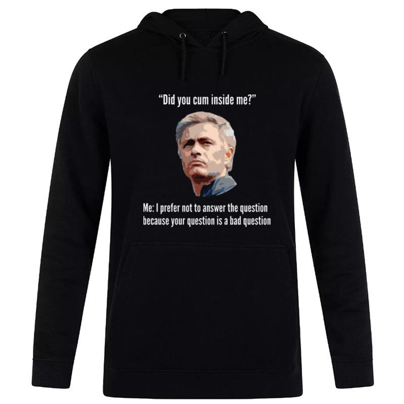 Mourinho Your Question Is A Bad Question Did You Cum Inside Me Hoodie