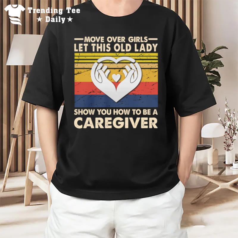 Move Over Girls Let This Old Lady Show You How To Be A Caregiver Vintage Retro T-Shirt