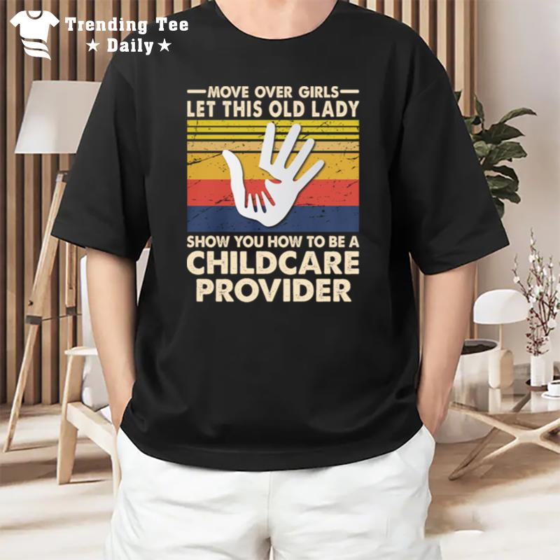 Move Over Girls Let This Old Lady Show You How To Be A Childcare Provider Vintage Retro T-Shirt