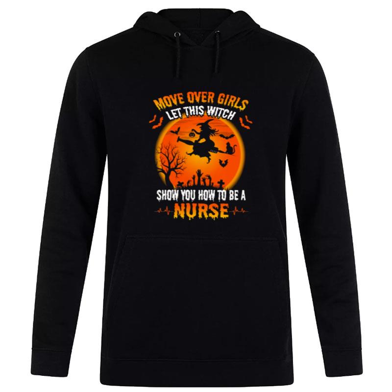 Move Over Girls Let This Witch Show You How To Be A Nurse Halloween Hoodie