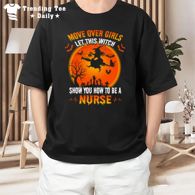 Move Over Girls Let This Witch Show You How To Be A Nurse Halloween T-Shirt