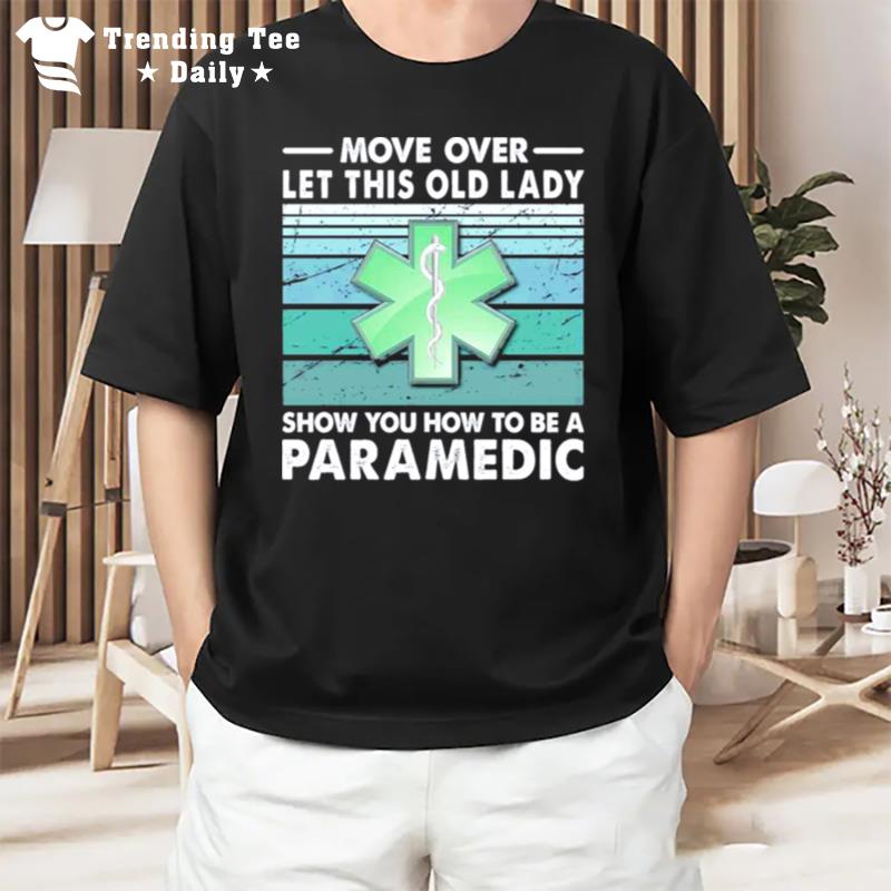 Move Over Let This Old Lady Show You How To Be A Paramedic T-Shirt