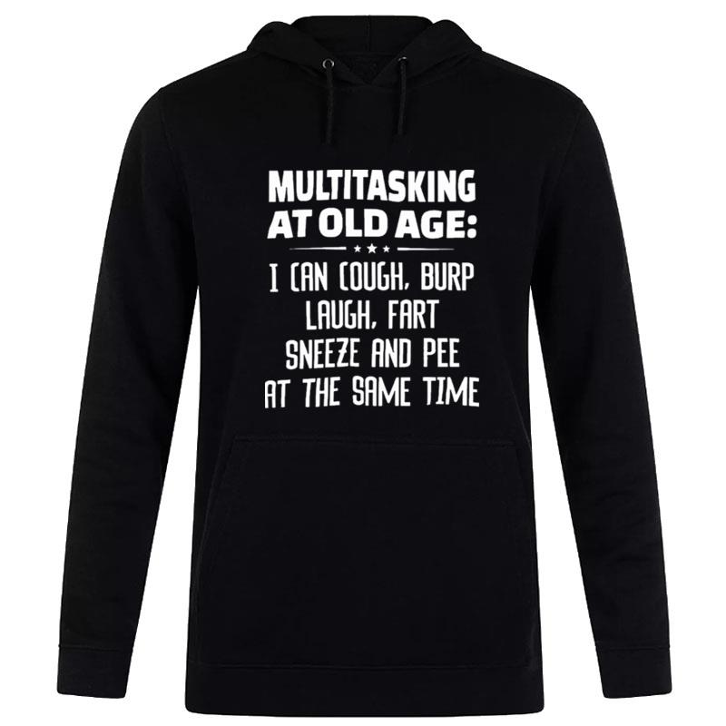 MultIt'sking At Old Age I Can Cough Burp Cough Fart Sneeze And Pee At The Same Time Hoodie