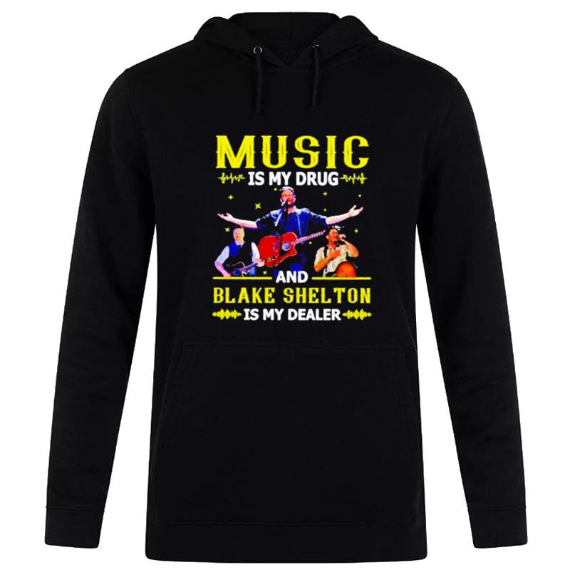 Music Is My Drug And Blake Shelton Is My Dealer Hoodie