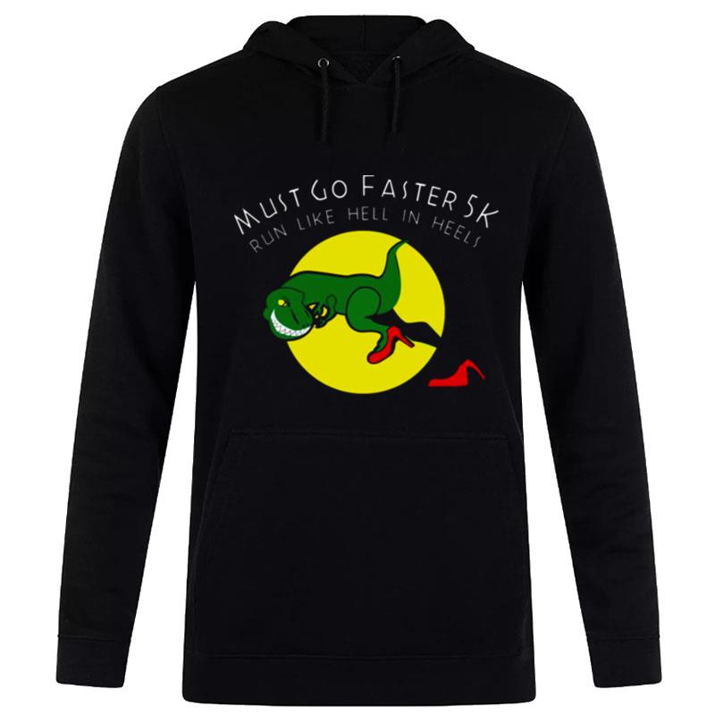 Must Go Faster 5K Run Like Hell In Heels Rex Hoodie