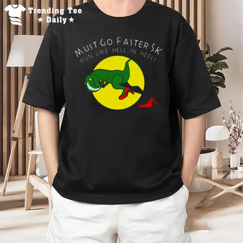 Must Go Faster 5K Run Like Hell In Heels Rex T-Shirt