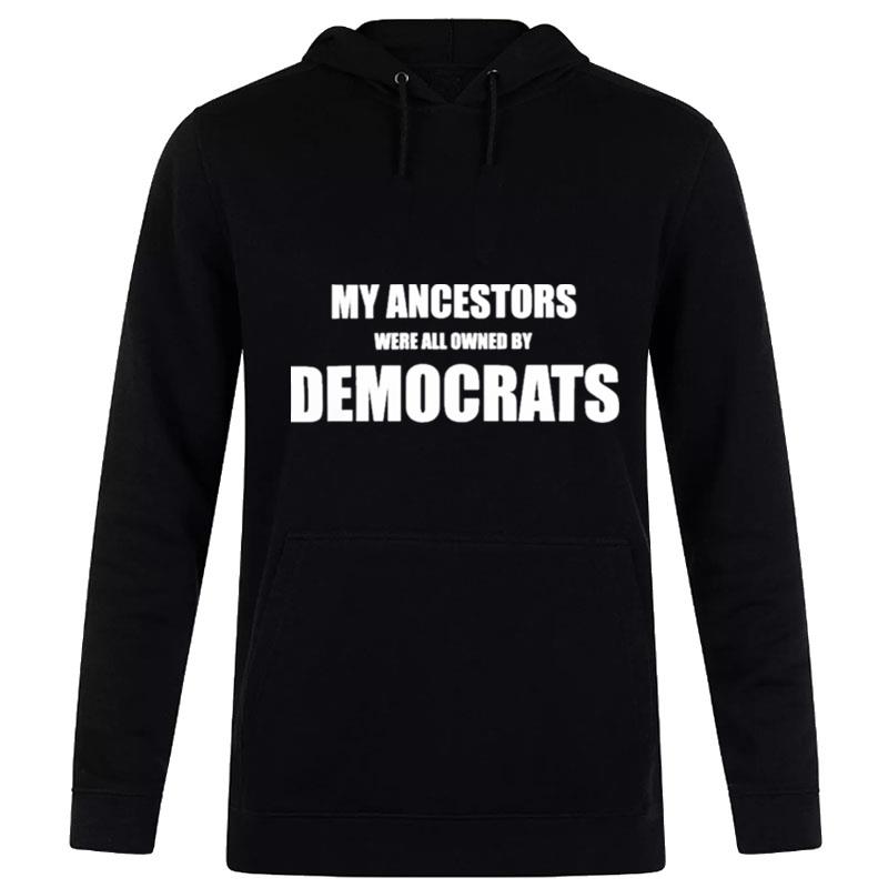 My Ancestors Were All Owned By Democrats Hoodie