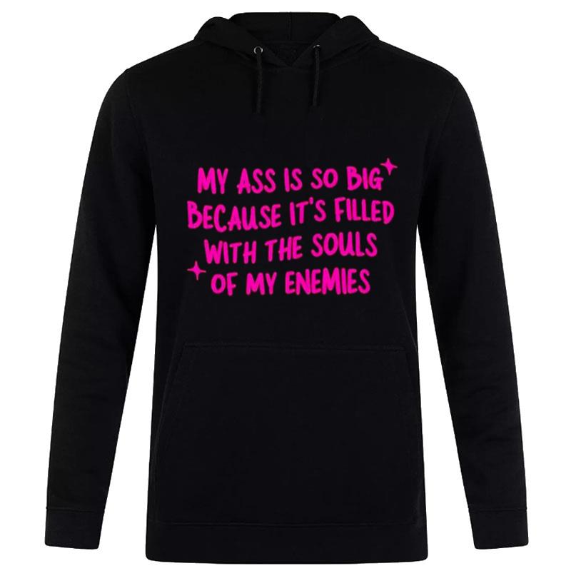 My Ass Is So Big Because It's Filled With The Souls Of My Enemies Hoodie