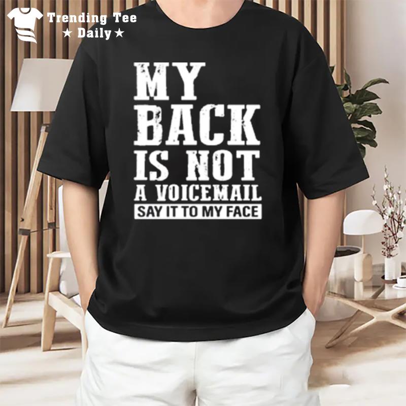 My Back Is n't A Voicemail Say It To My Face T-Shirt