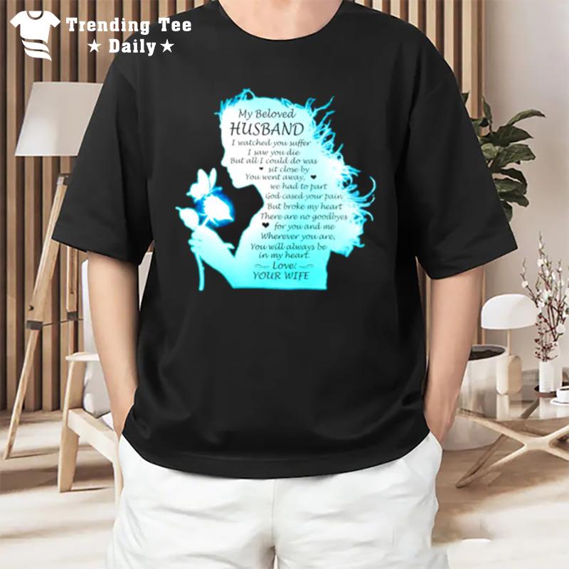 My Beloved Husband I Watched You Suffer T-Shirt