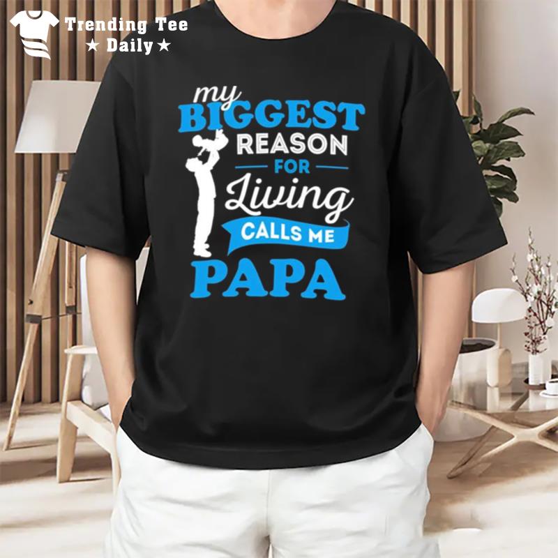 My Biggest Reason For Living Calls Me Papa T-Shirt