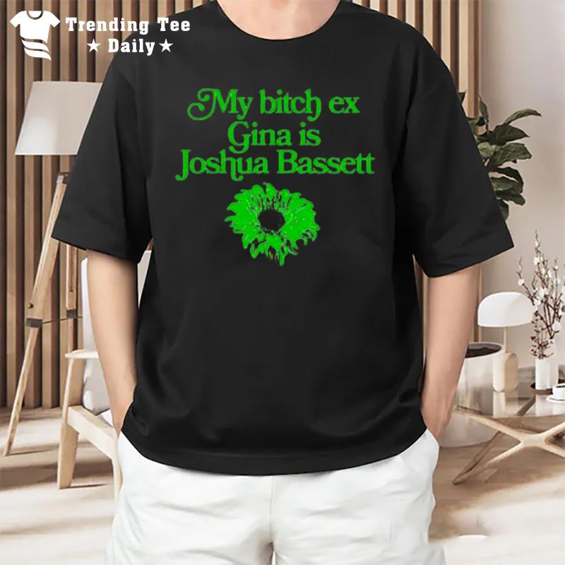 My Bitch Ex Gina Is Joshua Basset T-Shirt