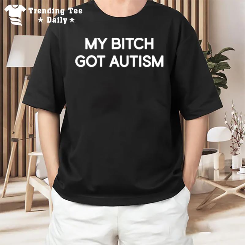 My Bitch Got AutI'm T-Shirt