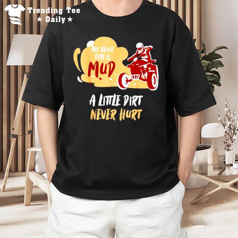 My Blood Type Is Mud Little Dirt Never Hur T-Shirt