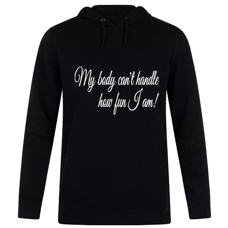 My Body Can't Handle How Fun I Am Hoodie