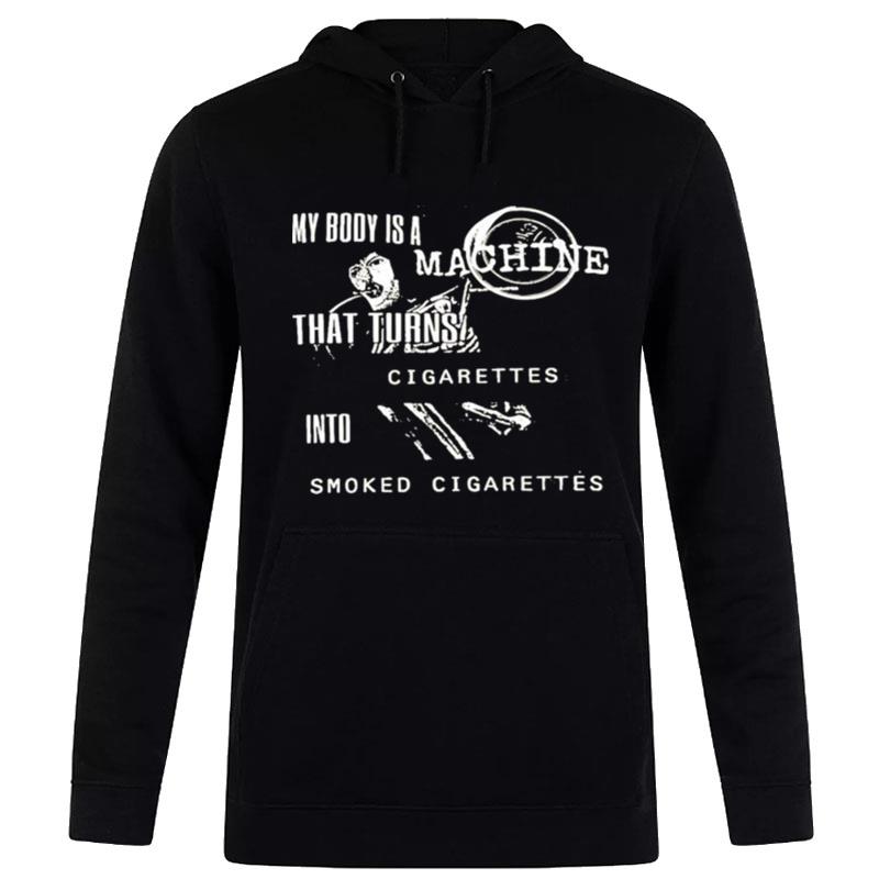 My Body Is A Machine That Turns Cigarettes Into Smoked Cigarettes Hoodie